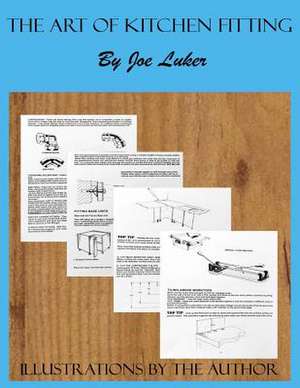 The Art of Kitchen Fitting by Joe Luker de MR Joe Luker