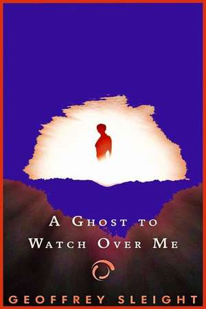 A Ghost to Watch Over Me de Geoffrey Sleight