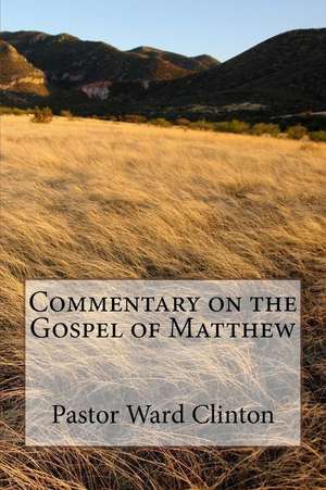 Commentary on the Gospel of Matthew de Rev Ward Clinton