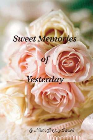 Sweet Memories of Yesterday de Allison Gregory Daniels