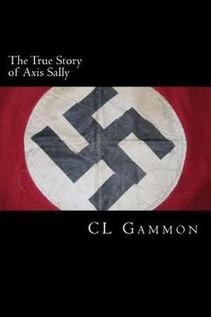 The True Story of Axis Sally de CL Gammon