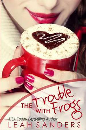 The Trouble with Frogs de Leah Sanders