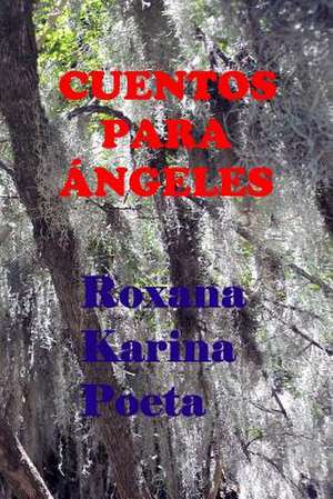 Cuentos Para Angeles de Roxana Karina Poeta