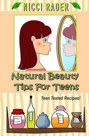 Natural Beauty Tips for Teens de Nicci Rader