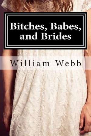 Bitches, Babes, and Brides de William Webb