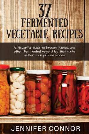 37 Fermented Vegetable Recipes de Jennifer Connor