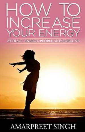 How to Increase Your Energy de Amarpreet Singh