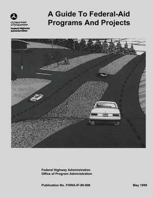 A Guide to Federal-Aid Programs and Projects de U. S. Department of Transportation