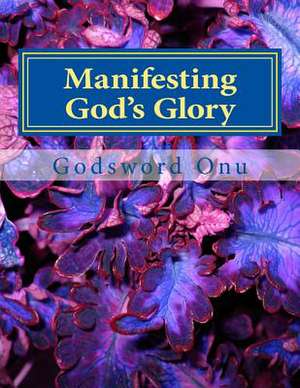 Manifesting God's Glory de Onu, Apst Godsword Godswill