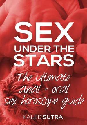 The Ultimate Anal & Oral Sex Horoscope Guide de Kaleb Sutra