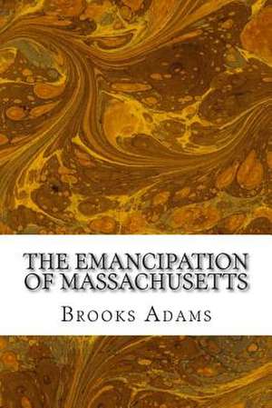 The Emancipation of Massachusetts de Brooks Adams