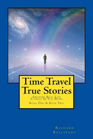 Time Travel True Stories de Richard Bullivant