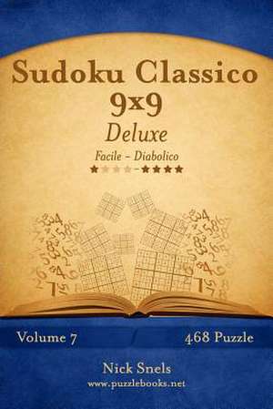 Sudoku Classico 9x9 Deluxe - Da Facile a Diabolico - Volume 7 - 468 Puzzle de Nick Snels