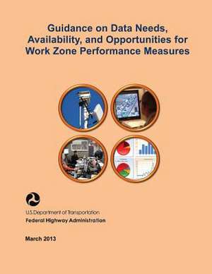 Guidance on Data Needs, Availability, and Opportunities for Work Zone Performance Measures de U. S. Department of Transportation