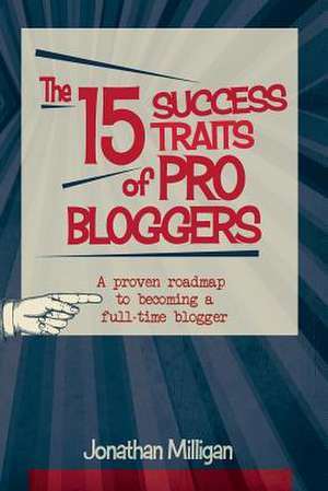 The 15 Success Traits of Pro Bloggers de Jonathan Milligan