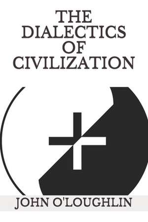 The Dialectics of Civilization de John O'Loughlin