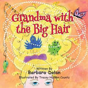 Grandma with the Big Hair de Barbara Dolan