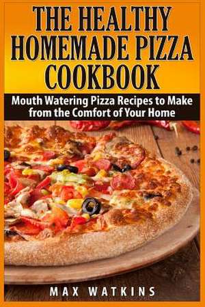 The Healthy Homemade Pizza Cookbook de Max Watkins