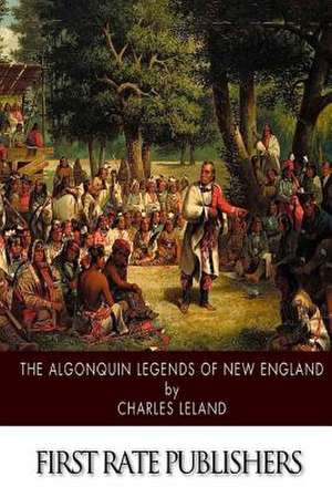 The Algonquin Legends of New England de Charles Leland