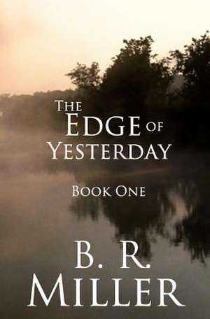 The Edge of Yesterday de B. R. Miller