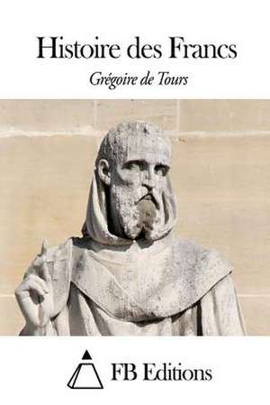 Histoire Des Francs de Gregoire De Tours