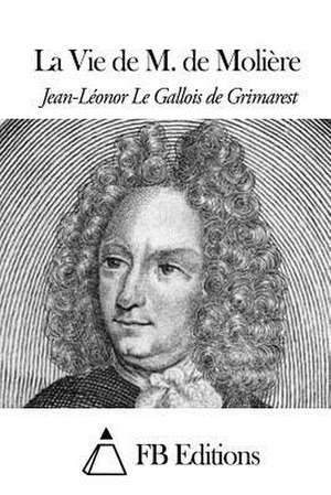 La Vie de M. de Moliere de Jean-Leonor Le Gallois De Grimarest