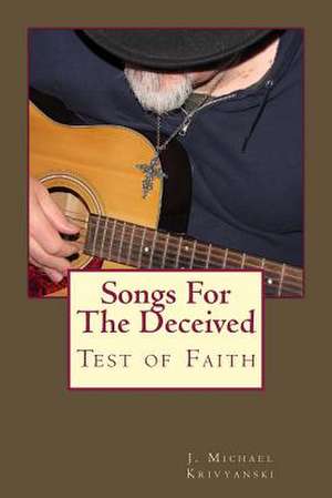 Songs for the Deceived de J. Michael Krivyanski