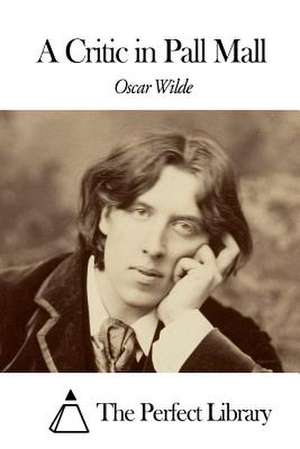 A Critic in Pall Mall de Oscar Wilde