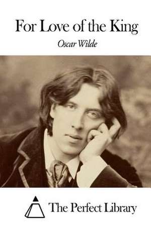 For Love of the King de Oscar Wilde