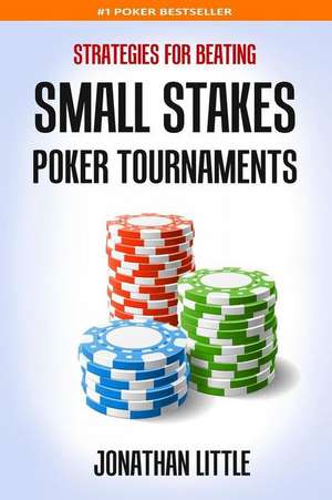 Strategies for Beating Small Stakes Poker Tournaments de Jonathan Little