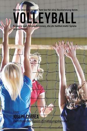 Werde Uberschussiges Fett Los Fur Eine Bestleistung Beim Volleyball de Correa (Zertifizierter Sport-Ernahrungsb