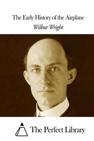 The Early History of the Airplane de Wilbur Wright