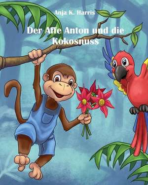 Der Affe Anton Und Die Kokosnuss de Anja K. Harris