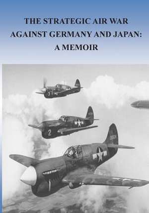 The Strategic Air War Against Germany and Japan de Office of Air Force History