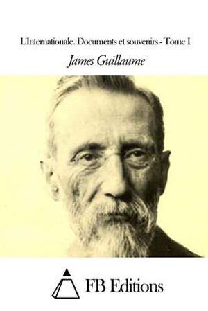 L'Internationale. Documents Et Souvenirs - Tome I de James Guillaume