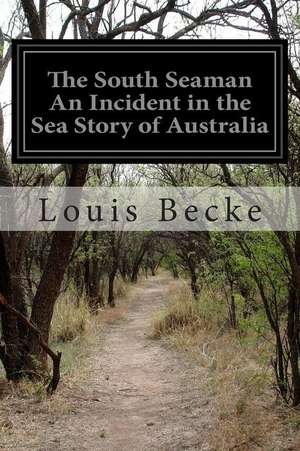 The South Seaman an Incident in the Sea Story of Australia de Louis Becke