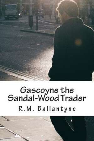 Gascoyne the Sandal-Wood Trader de Robert Michael Ballantyne