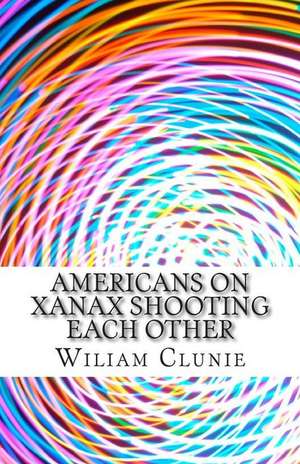 Americans on Xanax Shooting Each Other de Wiliam Clunie