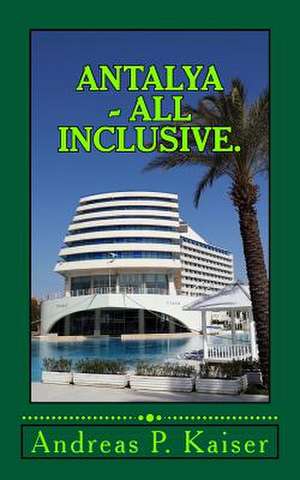 Antalya - All Inclusive. de Andreas P. Kaiser