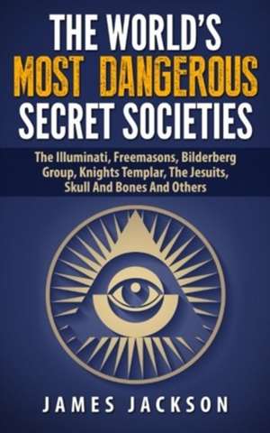 The World's Most Dangerous Secret Societies de James Jackson