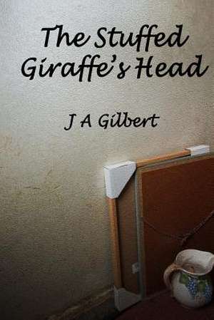 The Stuffed Giraffe's Head de J. A. Gilbert