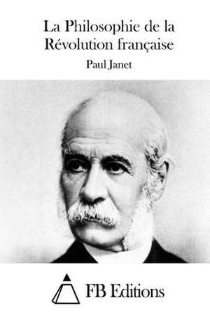 La Philosophie de La Revolution Francaise de Paul Janet