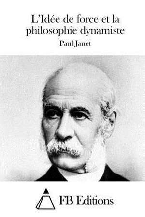 L'Idee de Force Et La Philosophie Dynamiste de Paul Janet