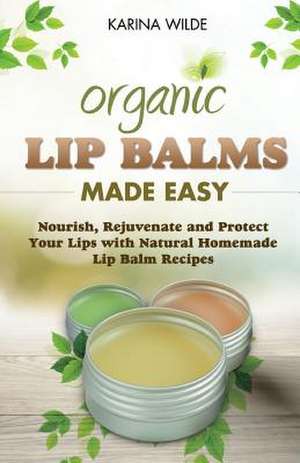 Organic Lip Balms Made Easy de Karina Wilde