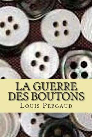 La Guerre Des Boutons de L. P. Louis Pergaud