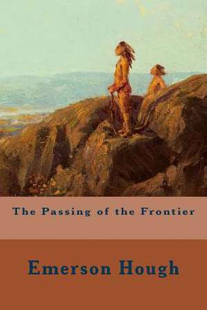 The Passing of the Frontier de Emerson Hough