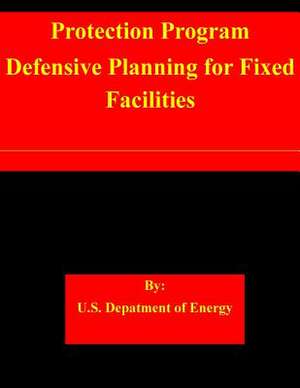 Protection Program Defensive Planning for Fixed Facilities de Us Dept of Energy