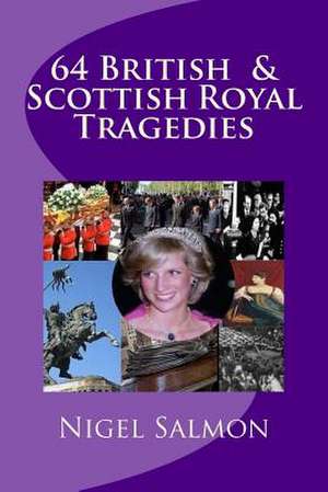 64 British and Scottish Royal Tragedies de Nigel Salmon