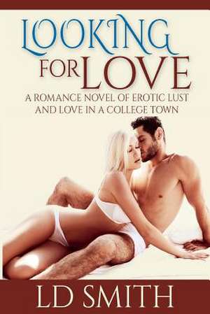 Looking for Love, a Romance Novel of Erotic Lust and Love in a College Town de LD Smith