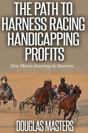 The Path to Harness Racing Handicapping Profits de Douglas Masters